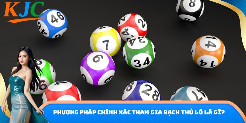 Phương pháp chính xác tham gia bạch thủ lô là gì?