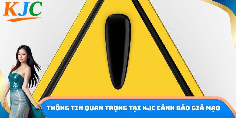 Thông tin quan trọng tại KJC cảnh báo giả mạo